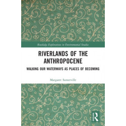 Riverlands of the Anthropocene: Walking Our Waterways as Places of Becoming