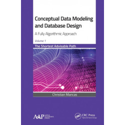 Conceptual Data Modeling and Database Design: A Fully Algorithmic Approach, Volume 1: The Shortest Advisable Path