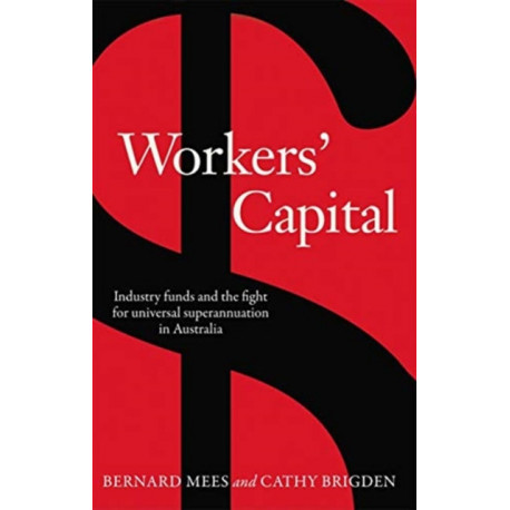 Workers' Capital: Industry funds and the fight for universal superannuation in Australia