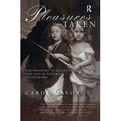 Pleasures Taken: Performances of Sexuality and Loss in Victorian Photographs
