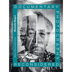 Documentary Photography Reconsidered: History, Theory and Practice