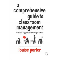 A Comprehensive Guide to Classroom Management: Facilitating engagement and learning in schools