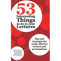 53 Interesting Things to do in your Lectures: Tips and strategies for really effective lectures and presentations