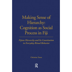 Making Sense of Hierarchy: Cognition as Social Process in Fiji: Fijian Hierarchy and Its Constitution in Everyday Ritual Behavior
