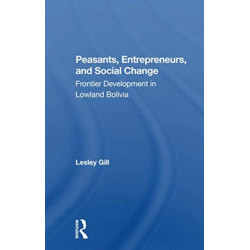 Peasants, Entrepreneurs, And Social Change: Frontier Development In Lowland Bolivia