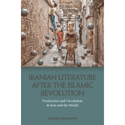 Iranian Literature after the Islamic Revolution: Production and Circulation in Iran and the World