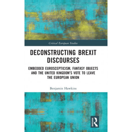 Deconstructing Brexit Discourses: Embedded Euroscepticism, Fantasy Objects and the United Kingdom’s Vote to Leave the European Union