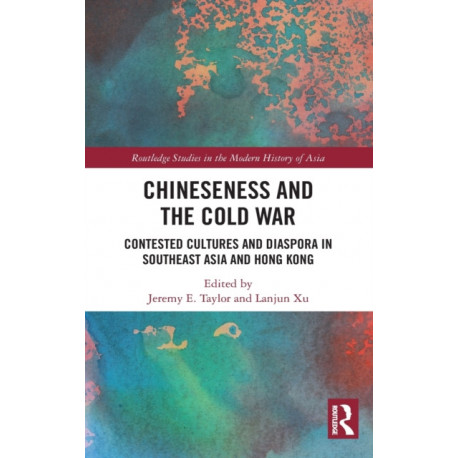 Chineseness and the Cold War: Contested Cultures and Diaspora in Southeast Asia and Hong Kong