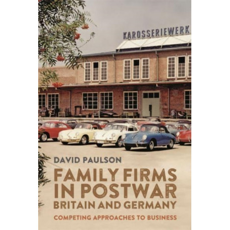 Family Firms in Postwar Britain and Germany: Competing Approaches to Business