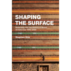 Shaping the Surface: Materiality and the History of British Architecture 1840-2000