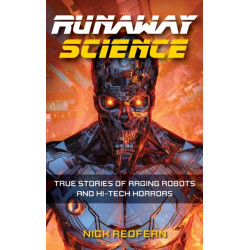 Runaway Science: True Stories of Raging Robots and Hi-Tech Horrors