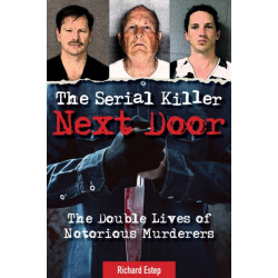 The Serial Killer Next Door: The Double Lives of Notorious Murderers