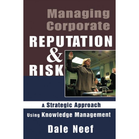 Managing Corporate Reputation and Risk: Developing a Strategic Approach to Corporate Integrity Using Knowledge Management