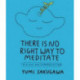 There Is No Right Way to Meditate: Revised and Expanded Edition