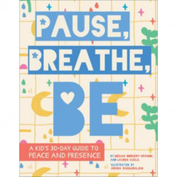 Pause, Breathe, Be: A Kid's 30-Day Guide to Peace and Presence