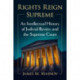 Rights Reign Supreme: An Intellectual History of Judicial Review and the Supreme Court