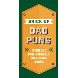 The Brick of Dad Puns: Over 375 Pun-ishingly Hilarious Jokes