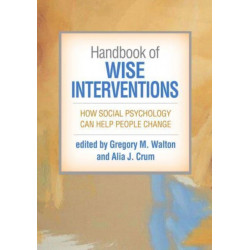 Handbook of Wise Interventions: How Social Psychology Can Help People Change
