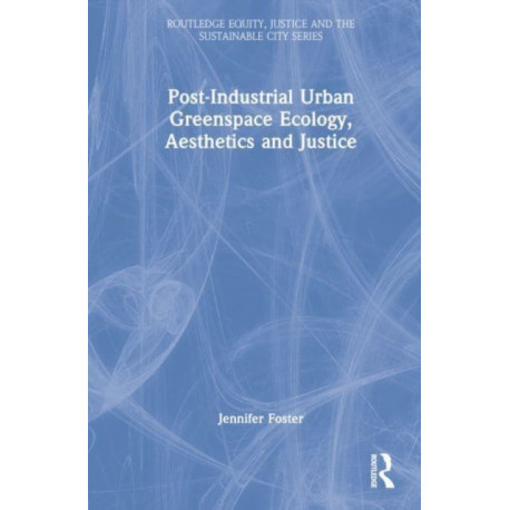 Post-Industrial Urban Greenspace Ecology, Aesthetics and Justice