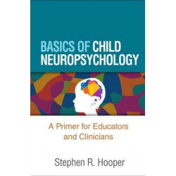 Basics of Child Neuropsychology: A Primer for Educators and Clinicians