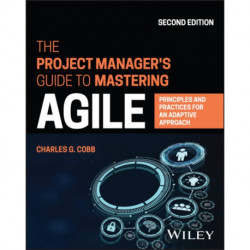 The Project Manager's Guide to Mastering Agile: Principles and Practices for an Adaptive Approach