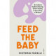Feed the Baby: An Inclusive Guide to Nursing, Bottle Feeding and Everything In Between
