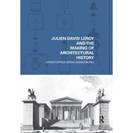 Julien-David Leroy and the Making of Architectural History