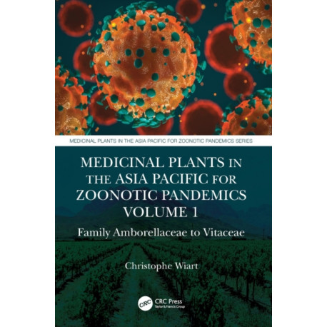 Medicinal Plants in the Asia Pacific for Zoonotic Pandemics, Volume 1: Family Amborellaceae to Vitaceae
