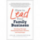 How to Lead Your Family Business: Excelling Through Unexpected Crises, Choices, and Challenges