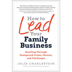 How to Lead Your Family Business: Excelling Through Unexpected Crises, Choices, and Challenges