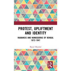 Protest, Upliftment and Identity: Rajbansis and Namasudras of Bengal 1872-1947