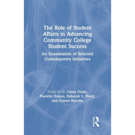 The Role of Student Affairs in Advancing Community College Student Success: An Examination of Selected Contemporary Initiatives
