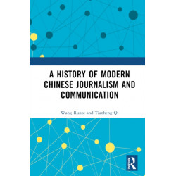 A History of Modern Chinese Journalism and Communication