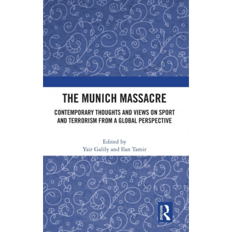 The Munich Massacre: Contemporary Thoughts and Views on Sport and Terrorism from a Global Perspective