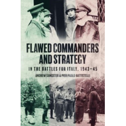 Flawed Commanders and Strategy in the Battles for Italy, 1943–45