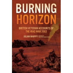 Burning Horizon: British Veteran Accounts of the Iraq War, 2003