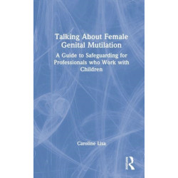 Talking About Female Genital Mutilation: A Guide to Safeguarding for Professionals who Work with Children