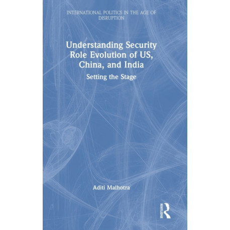 Understanding Security Role Evolution of US, China, and India: Setting the Stage