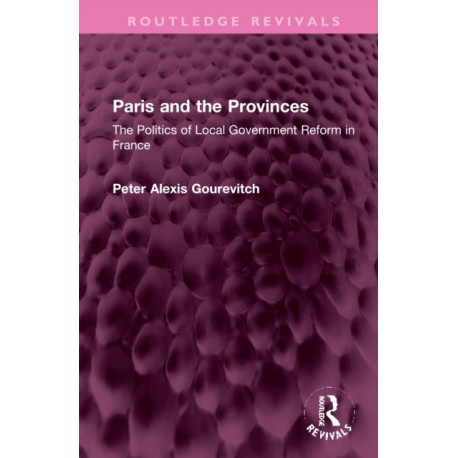 Paris and the Provinces: The Politics of Local Government Reform in France