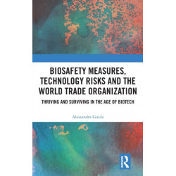 Biosafety Measures, Technology Risks and the World Trade Organization: Thriving and Surviving in the Age of Biotech