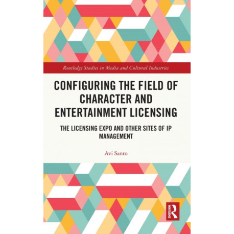 Configuring the Field of Character and Entertainment Licensing: The Licensing Expo and Other Sites of IP Management