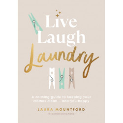 Live, Laugh, Laundry: A calming guide to keeping your clothes clean – and you happy