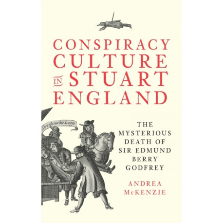 Conspiracy Culture in Stuart England: The Mysterious Death of Sir Edmund Berry Godfrey