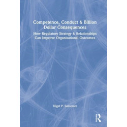 Competence, Conduct, and Billion Dollar Consequences: How Regulatory Strategy and Relationships Can Improve Organisational Outcomes