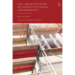 The Architecture of Constitutional Amendments: History, Law, Politics