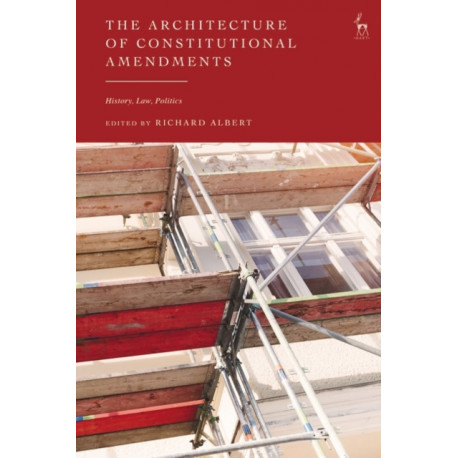 The Architecture of Constitutional Amendments: History, Law, Politics