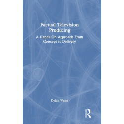 Factual Television Producing: A Hands On Approach From Concept to Delivery