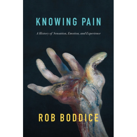 Knowing Pain: A History of Sensation, Emotion, and Experience