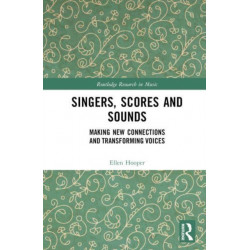 Singers, Scores and Sounds: Making New Connections and Transforming Voices