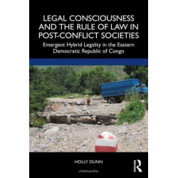 Legal Consciousness and the Rule of Law in Post-Conflict Societies: Emergent Hybrid Legality in the Eastern Democratic Republic of Congo